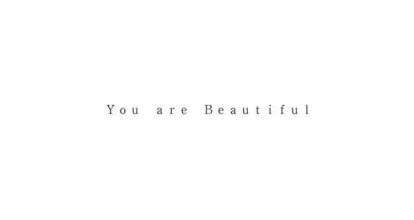 Ｙｏｕ　ａｒｅ　Ｂｅａｕｔｉｆｕｌ
